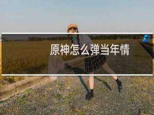 原神怎么弹当年情