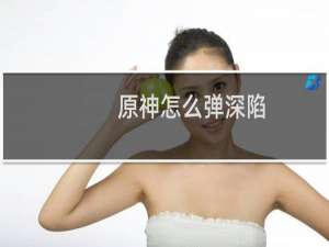 原神怎么弹深陷