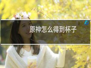 原神怎么得到杯子