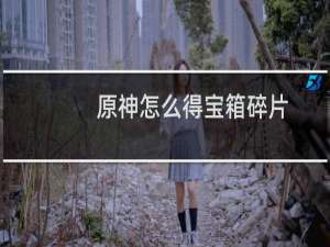 原神怎么得宝箱碎片