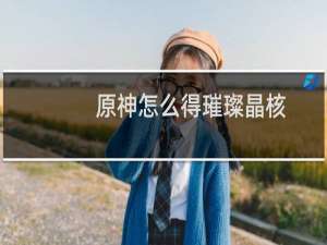 原神怎么得璀璨晶核