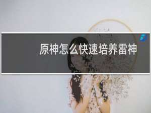 原神怎么快速培养雷神