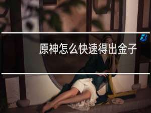 原神怎么快速得出金子