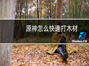 原神怎么快速打木材