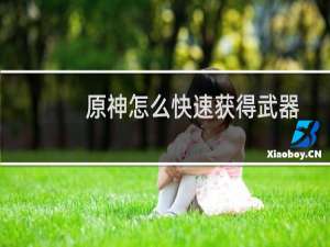 原神怎么快速获得武器