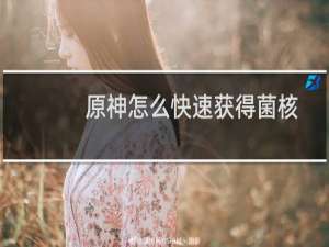 原神怎么快速获得菌核