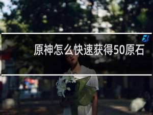 原神怎么快速获得50原石