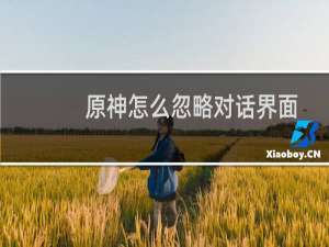 原神怎么忽略对话界面