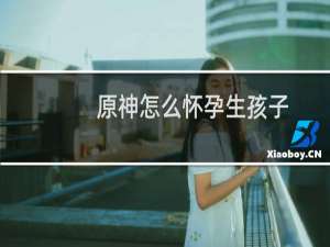 原神怎么怀孕生孩子