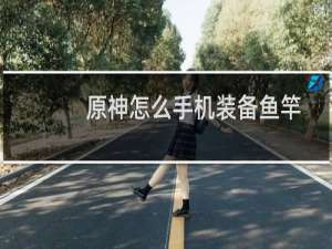 原神怎么手机装备鱼竿