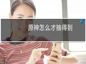 原神怎么才抽得到
