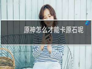 原神怎么才能卡原石呢