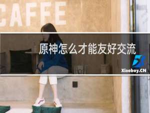 原神怎么才能友好交流