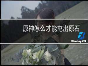 原神怎么才能屯出原石