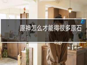 原神怎么才能得很多原石