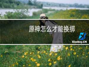 原神怎么才能换绑