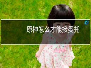 原神怎么才能接委托