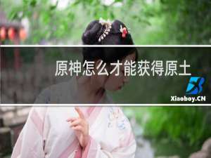 原神怎么才能获得原土
