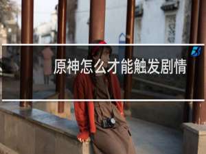 原神怎么才能触发剧情