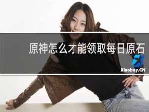 原神怎么才能领取每日原石