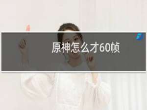 原神怎么才60帧
