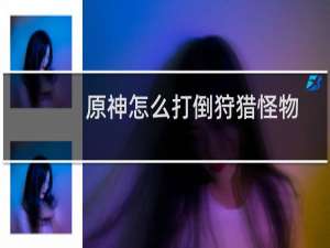 原神怎么打倒狩猎怪物