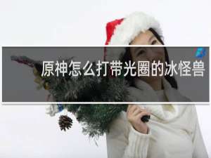 原神怎么打带光圈的冰怪兽
