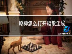 原神怎么打开驱散尘埃