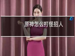 原神怎么打怪招人