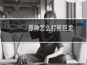 原神怎么打死巨龙