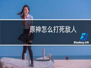 原神怎么打死敌人