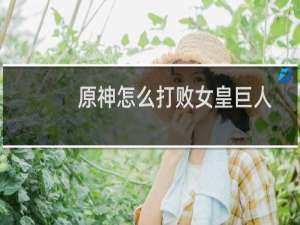 原神怎么打败女皇巨人