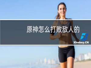 原神怎么打败敌人的