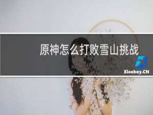 原神怎么打败雪山挑战