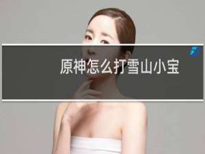 原神怎么打雪山小宝