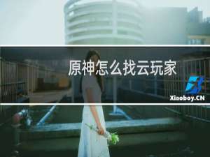 原神怎么找云玩家