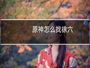 原神怎么找徐六