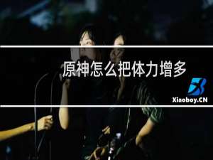 原神怎么把体力增多