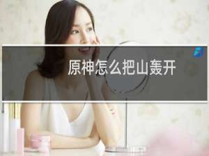 原神怎么把山轰开