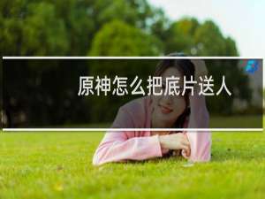 原神怎么把底片送人
