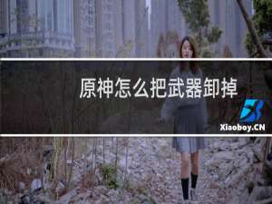 原神怎么把武器卸掉
