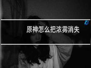 原神怎么把浓雾消失