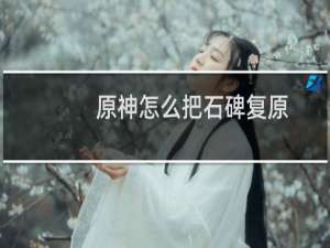 原神怎么把石碑复原