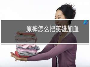 原神怎么把英雄加血