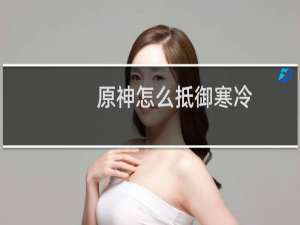 原神怎么抵御寒冷