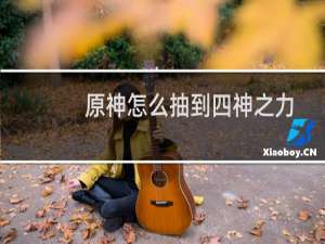 原神怎么抽到四神之力