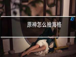 原神怎么抽海格