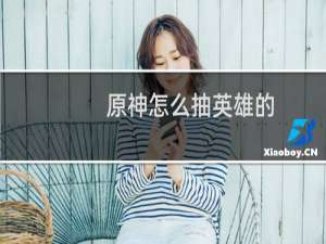 原神怎么抽英雄的