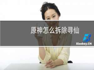 原神怎么拆除寻仙