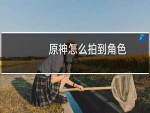 原神怎么拍到角色